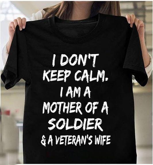 I Don't Keep Calm, I Am A Mother Of A Soldier & A Veteran's Wife T-Shirt