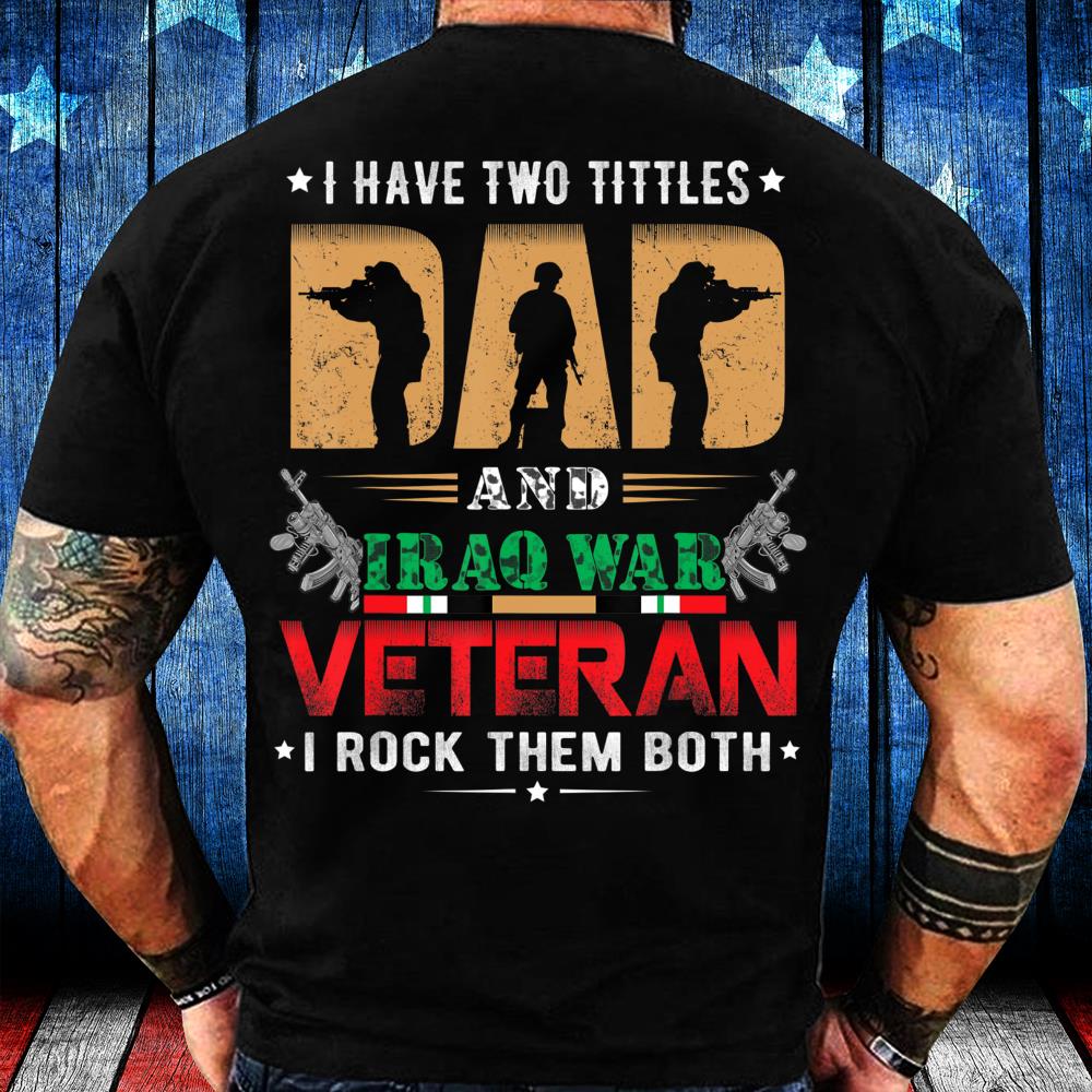 Veterans Shirt I have two tittles Dad and IRAQ WAR Veteran T-Shirt Veterans Shirt I have two tittles Dad and IRAQ WAR Veteran T-Shirt
