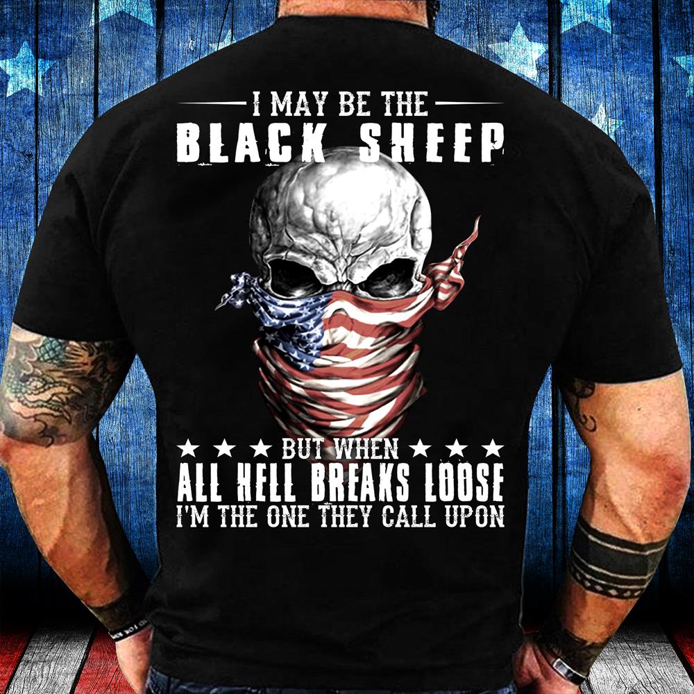 I May Be The Black Sheep But When All Hell Breaks Loose, I'm The One They Call Upon T-Shirt I May Be The Black Sheep But When All Hell Breaks Loose, I'm The One They Call Upon T-Shirt