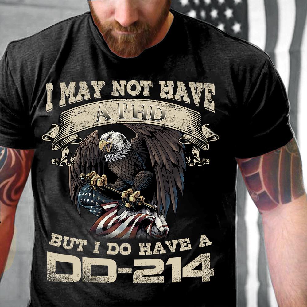 I May Not Have A PHD But I Do Have A DD-214 T-Shirt