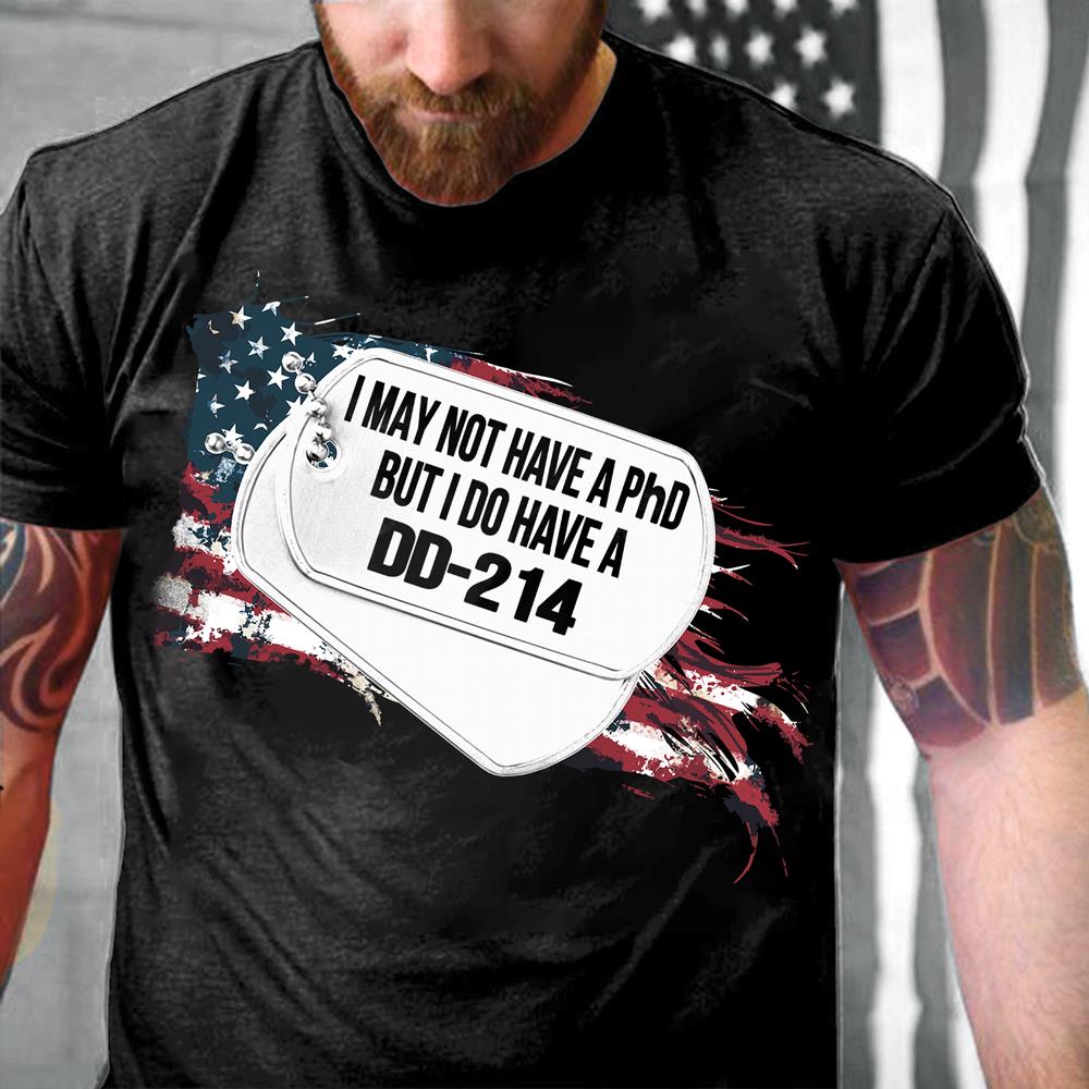 I May Not Have A PhD But I Do Have A DD-214 T-Shirt