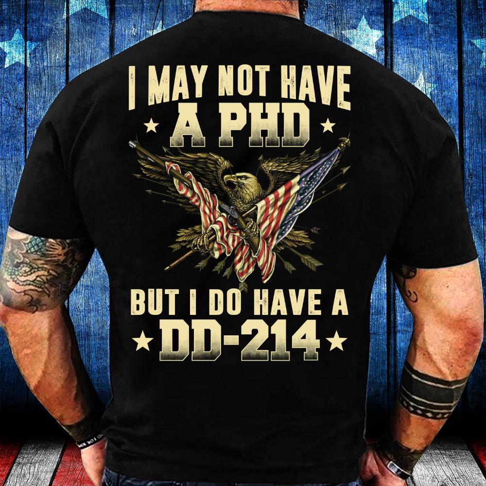 I May Not Have A PHD But I Do Have A DD-214 T-Shirt