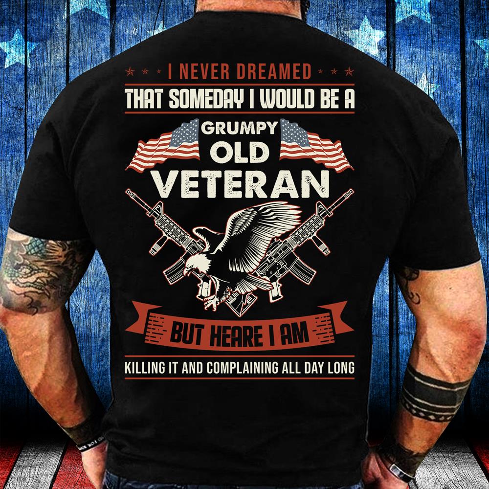 I Never Dreamed That Someday I Would Be A Grumpy Old Veteran T-Shirt