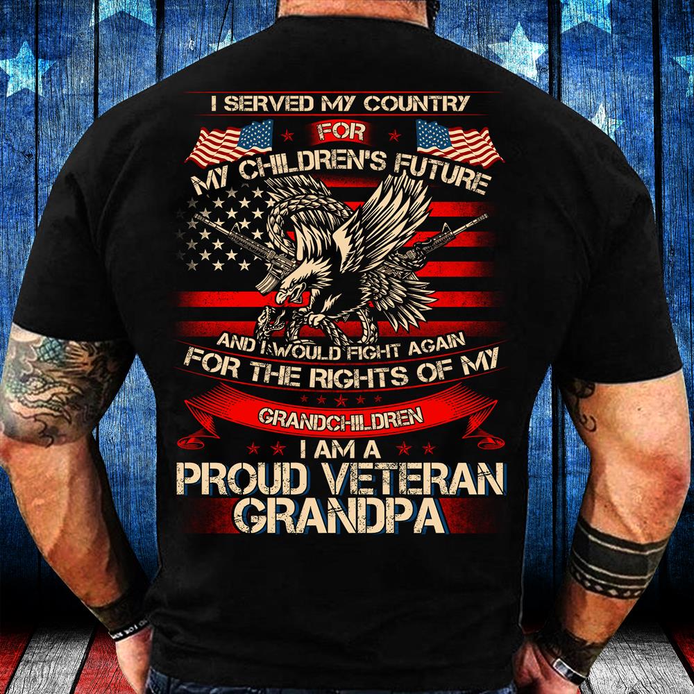 I Served My Country For My Children's My Future, I'm A Proud Veteran Grandpa T-Shirt I Served My Country For My Children's My Future, I'm A Proud Veteran Grandpa T-Shirt