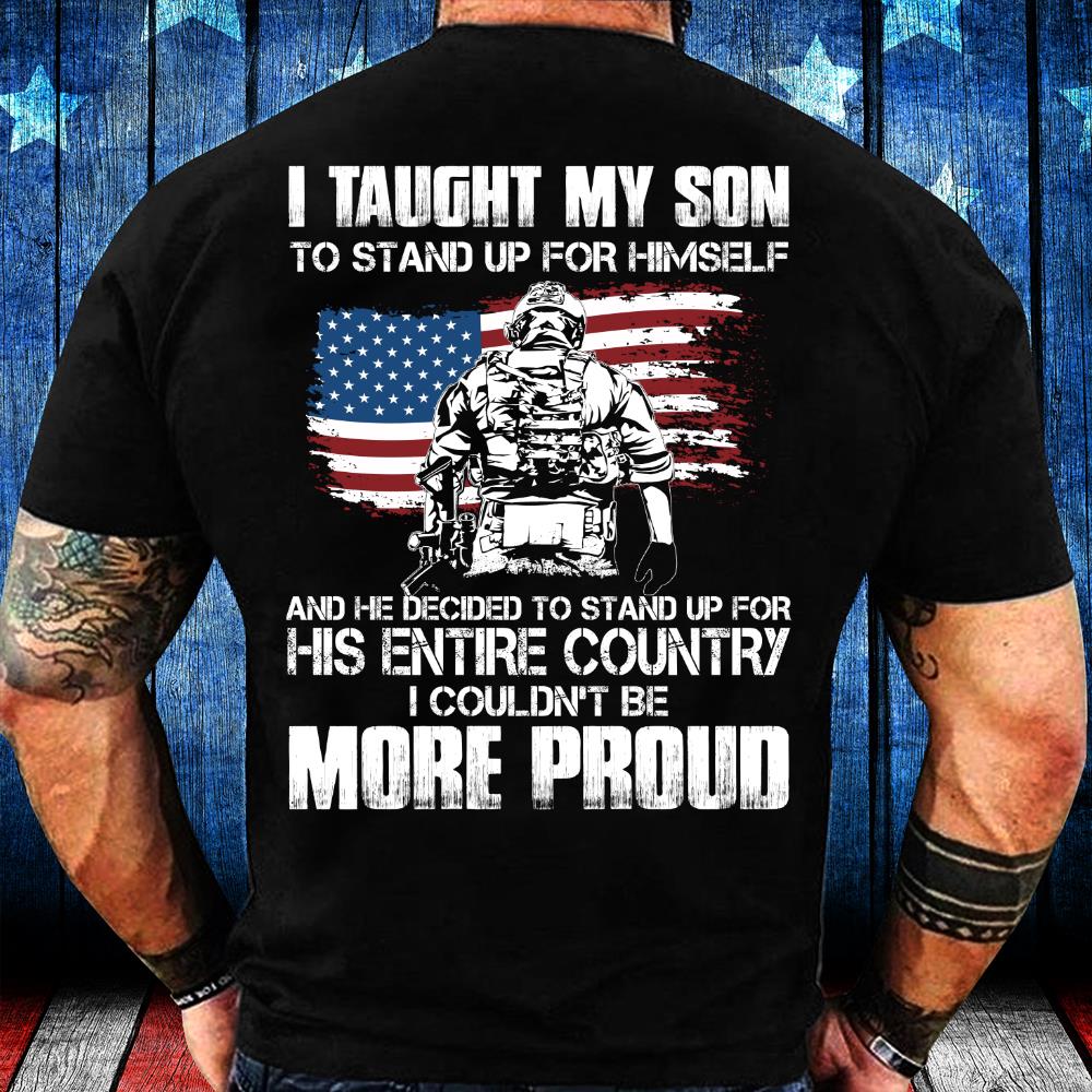 I Taught My Son To Stand Up For Himself, I Couldn't Be More Proud T-Shirt I Taught My Son To Stand Up For Himself, I Couldn't Be More Proud T-Shirt