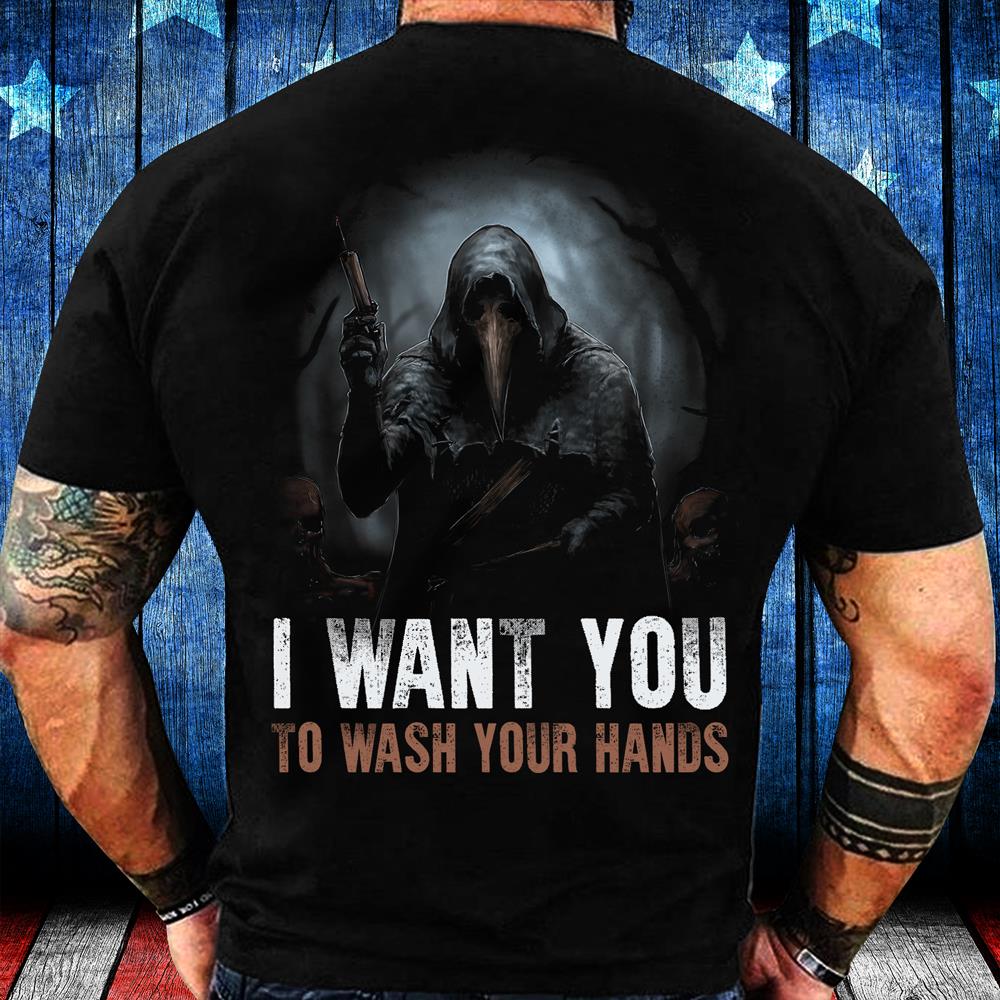 I Want You To Wash Your Hands T-Shirt I Want You To Wash Your Hands T-Shirt