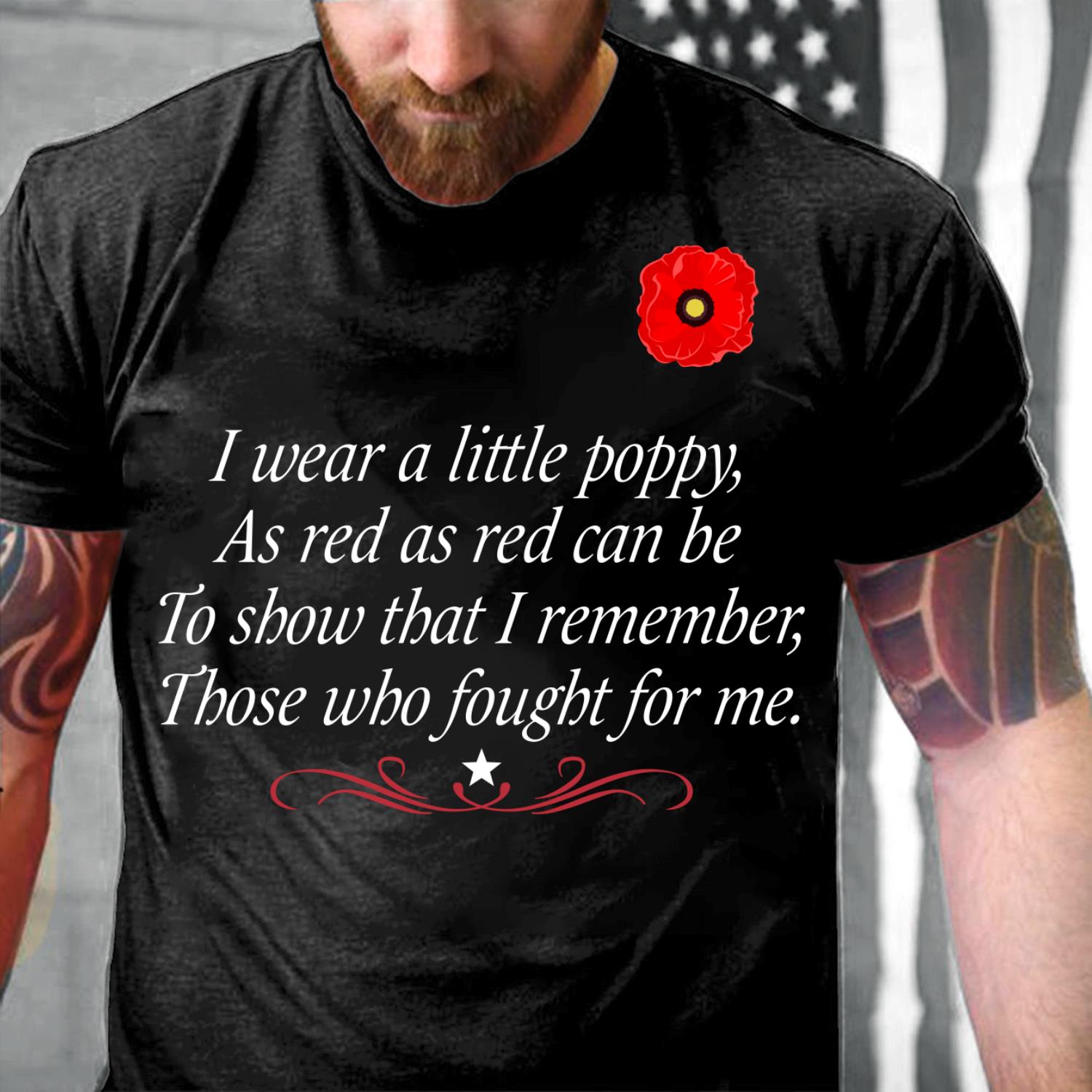 I Wear A Little Poppy As Red As Red Can Be To Show That I Remember T-Shirt I Wear A Little Poppy As Red As Red Can Be To Show That I Remember T-Shirt