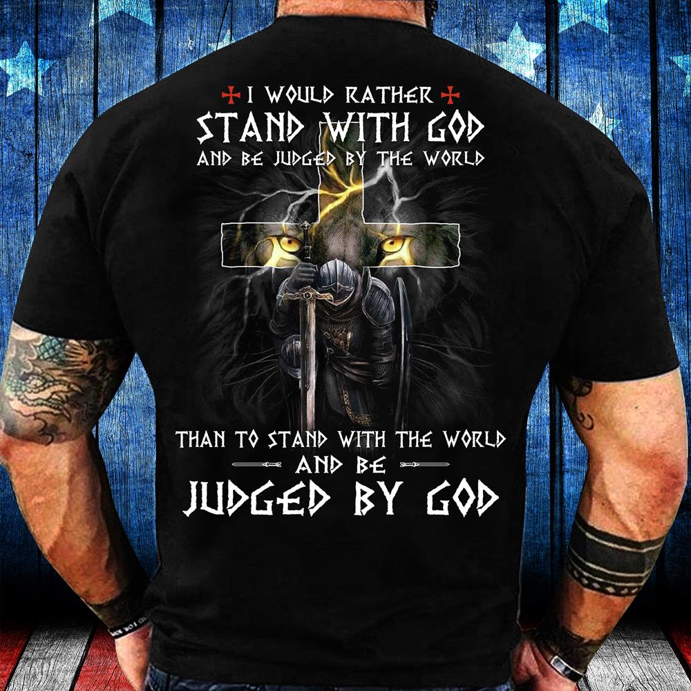 I Would Rather Stand With God And Be Judged By The World T-Shirt