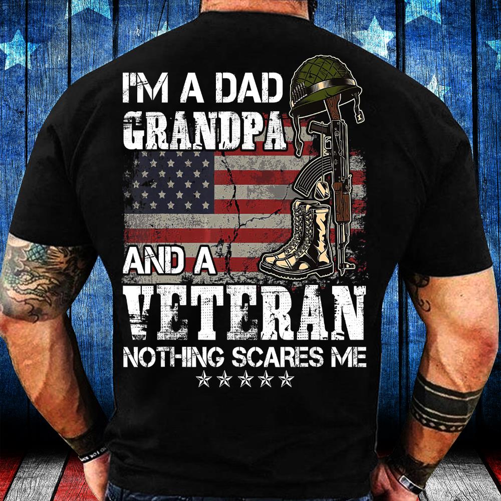 I'm A Dad Grandpa And A Veteran Nothing Scares Me T-Shirt I'm A Dad Grandpa And A Veteran Nothing Scares Me T-Shirt