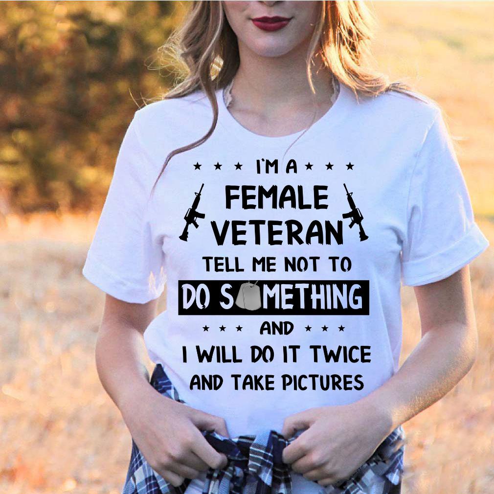 I'm A Female Veteran Tell Me Not To Do Something T-Shirt I'm A Female Veteran Tell Me Not To Do Something T-Shirt