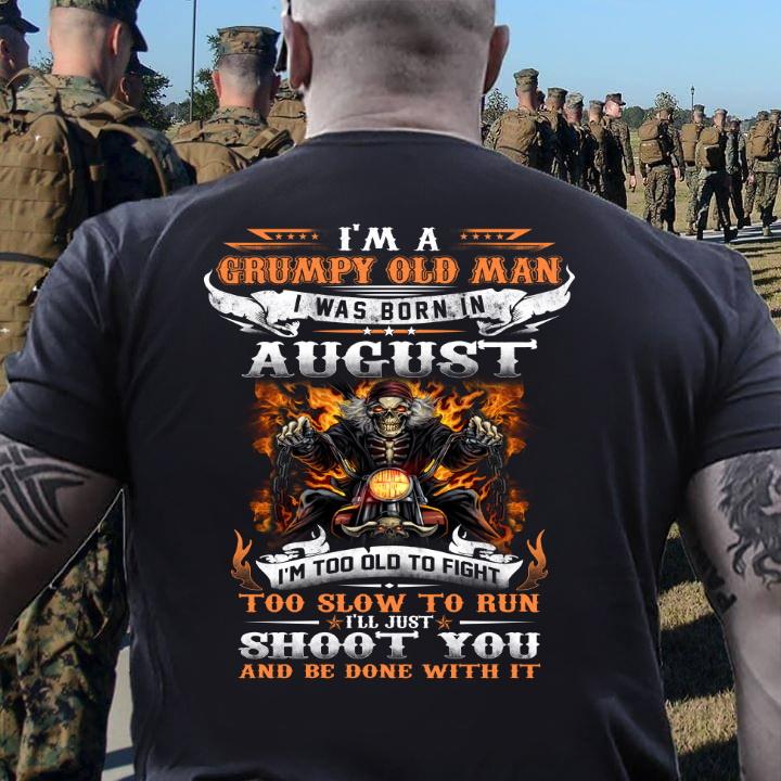 I'm A Grumpy Old Man I Was Born In August I'll Just Shoot You And Be Done With It T-Shirt I'm A Grumpy Old Man I Was Born In August I'll Just Shoot You And Be Done With It T-Shirt