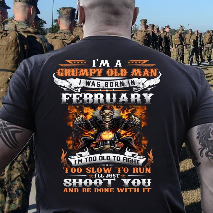 I'm A Grumpy Old Man I Was Born In February I'll Just Shoot You And Be Done With It T-Shirt