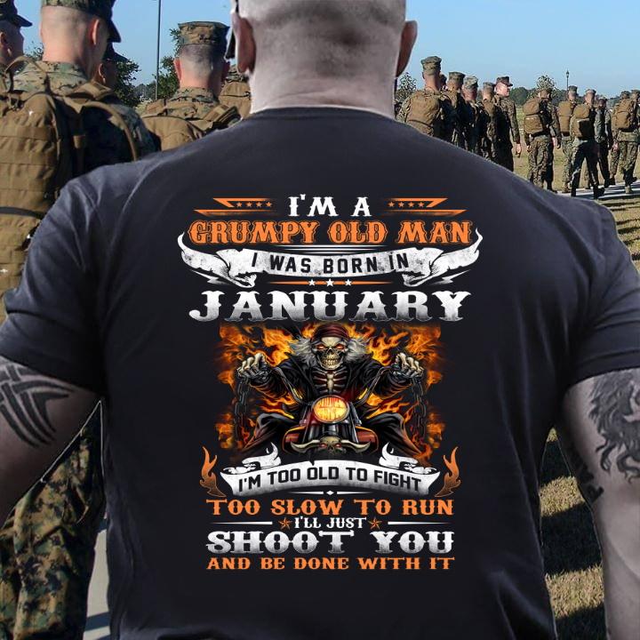 I'm A Grumpy Old Man I Was Born In January I'll Just Shoot You And Be Done With It T-Shirt