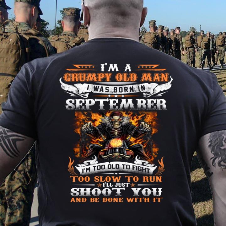 I'm A Grumpy Old Man I Was Born In September I'll Just Shoot You And Be Done With It T-Shirt I'm A Grumpy Old Man I Was Born In September I'll Just Shoot You And Be Done With It T-Shirt
