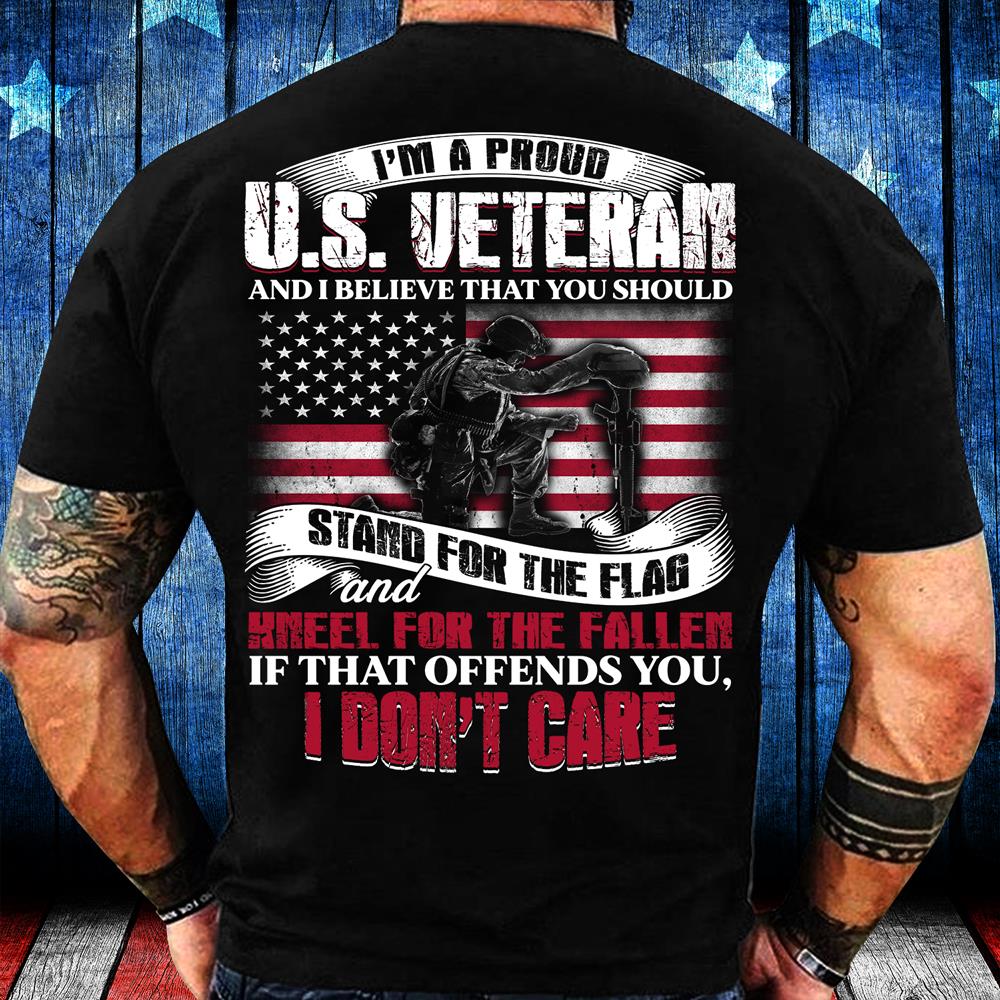 I'm A Proud U.S. Veteran And I Believe That You Should Stand For The Flag T-Shirt I'm A Proud U.S. Veteran And I Believe That You Should Stand For The Flag T-Shirt