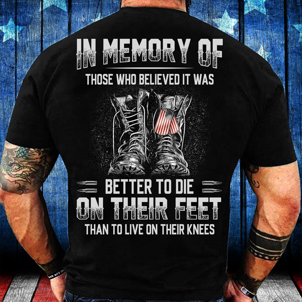 In Memory Of Those Who Believed It Was Better To Die On Their Feet T-Shirt In Memory Of Those Who Believed It Was Better To Die On Their Feet T-Shirt