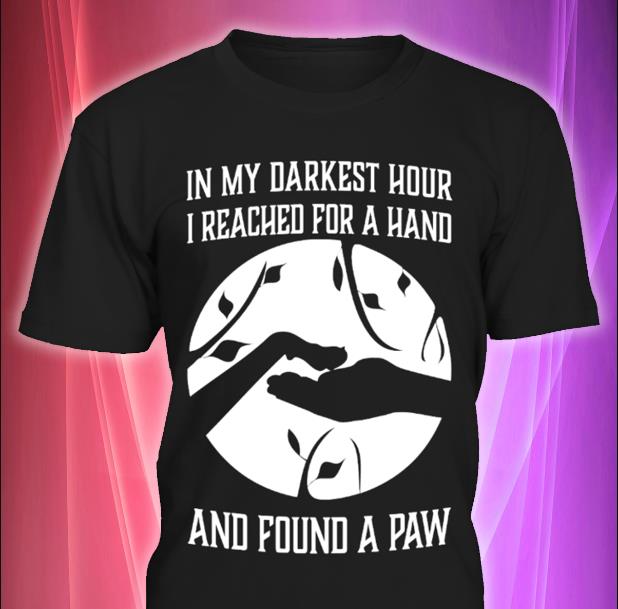 In My Darkest Hour, I Reached For A Hand And Found A Paw T-Shirt