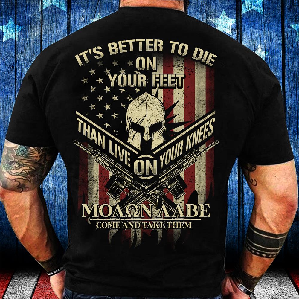 It's Better To Die On Your Feet Than Live On Your Knees T-Shirt It's Better To Die On Your Feet Than Live On Your Knees T-Shirt