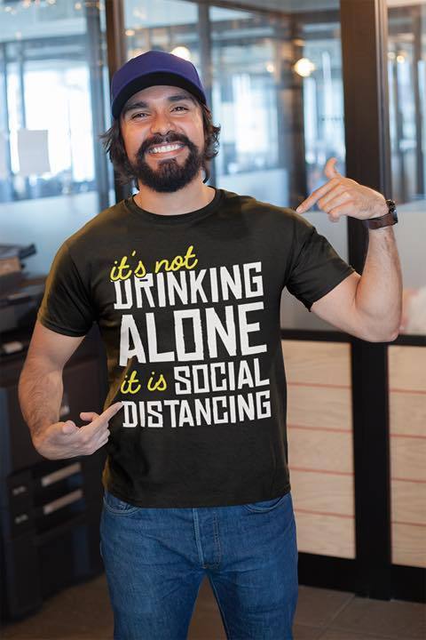 It's Not Drinking Alone It Is Social Distancing ATMTD26 T-Shirt