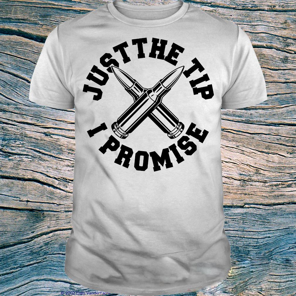 Just The Tip I Promise T-Shirt