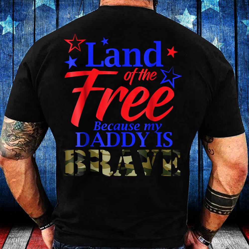 Land Of The Free Because My Daddy Is Brave Veteran T-Shirt