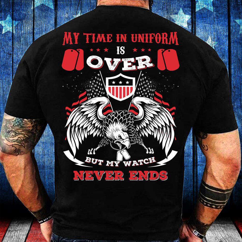 My Time In Uniform Is Over But My Watch Never Ends T-Shirt