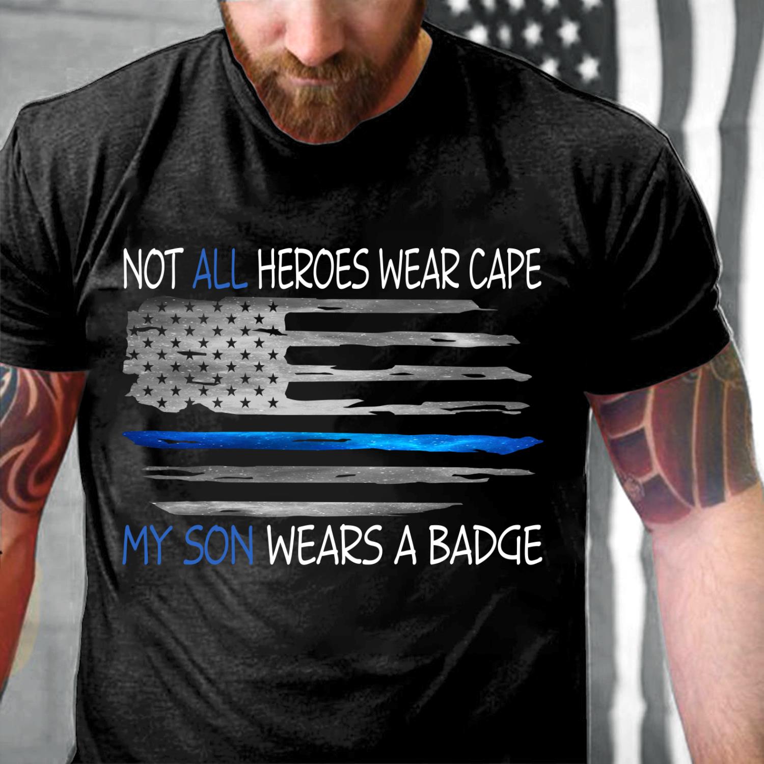 Not All Heroes Wear Cape My Son Wears A Badge T-Shirt