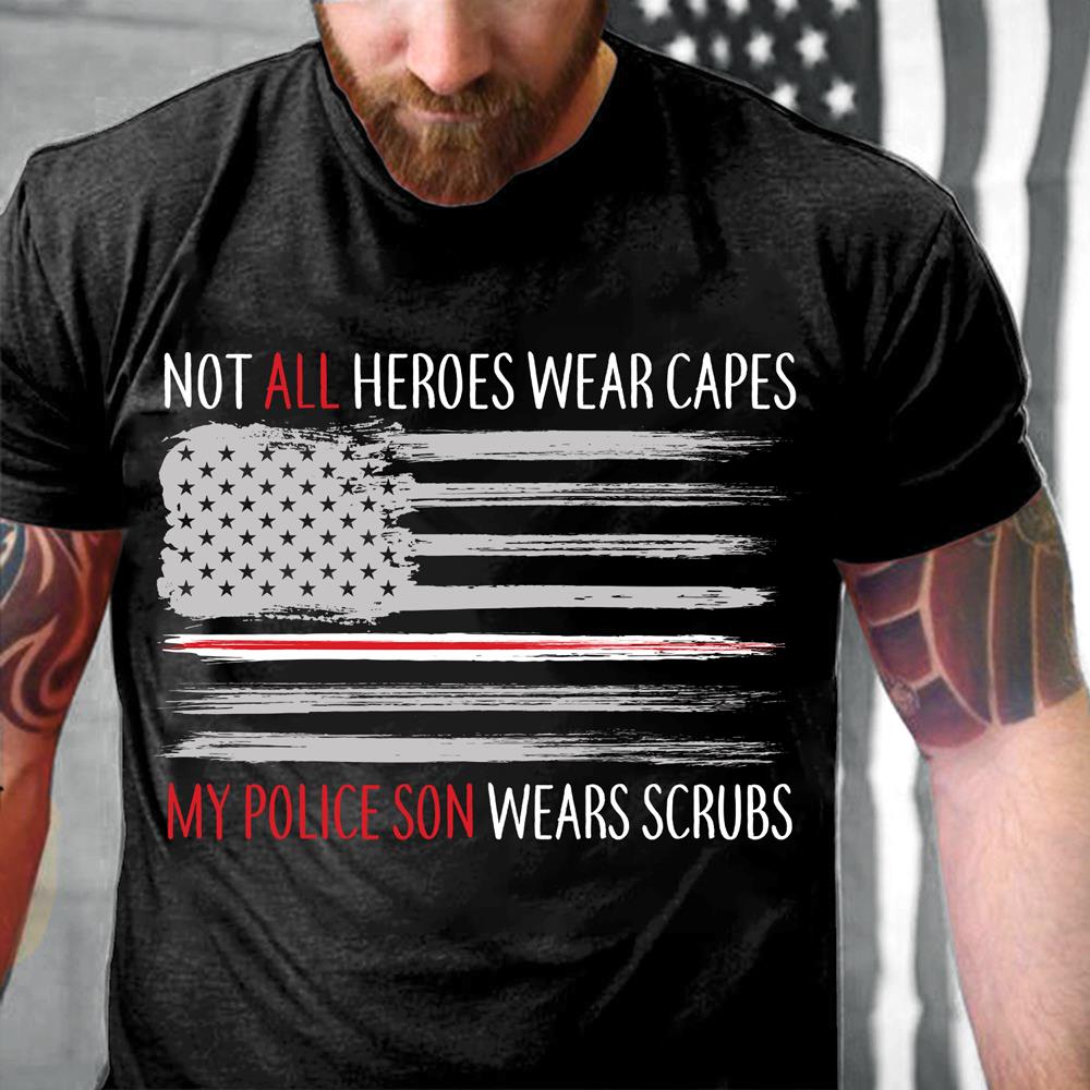 Not All Heroes Wear Capes My Police Son Wears Scrubs T-Shirt Not All Heroes Wear Capes My Police Son Wears Scrubs T-Shirt