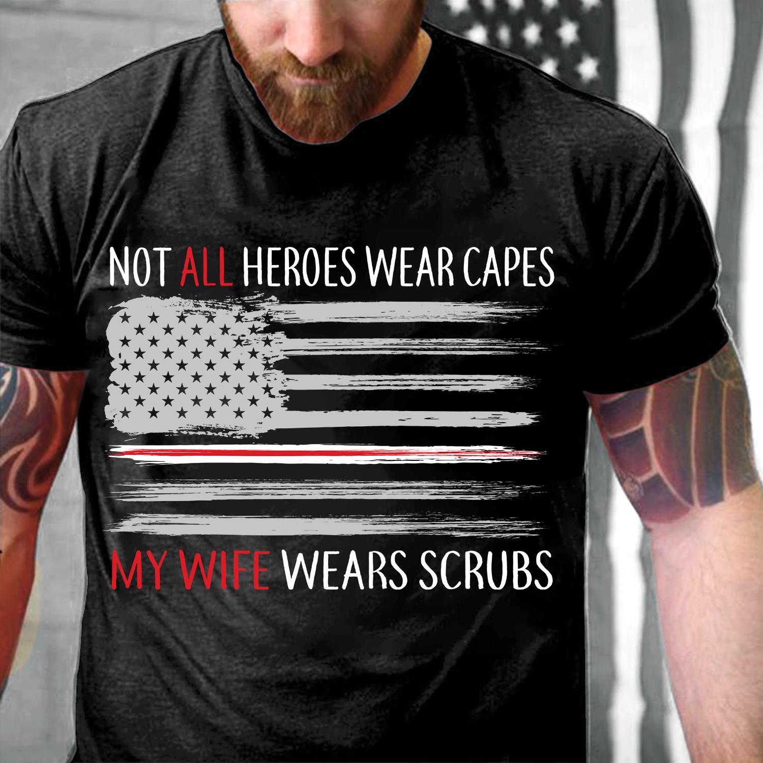 Not All Heroes Wear Capes My Wife Wears Scrubs T-Shirt Not All Heroes Wear Capes My Wife Wears Scrubs T-Shirt