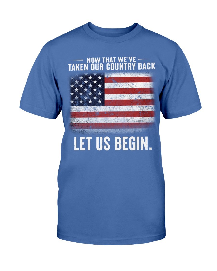 Now That Weve Taken Our Country Back Let Us Begin T-Shirt 3 » Cool Gifts for You - Mfamilygift Now That Weve Taken Our Country Back Let Us Begin T-Shirt 3