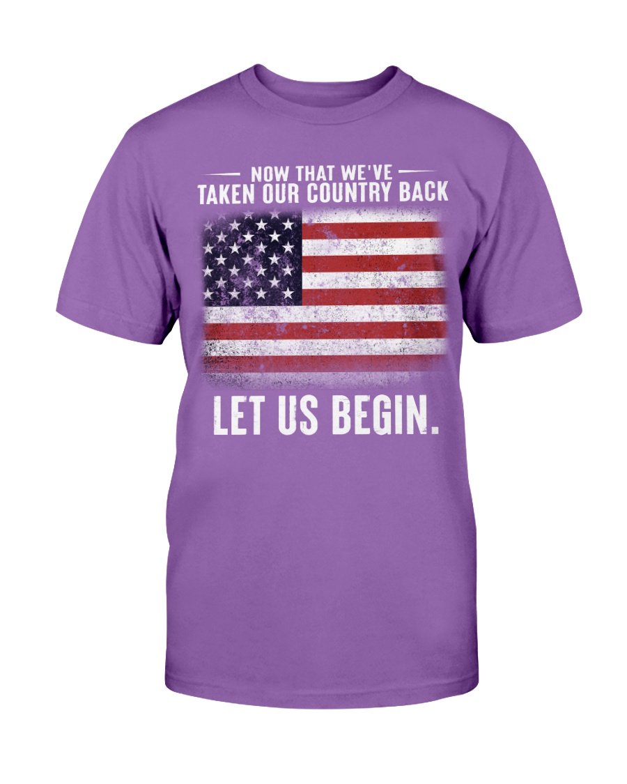 Now That Weve Taken Our Country Back Let Us Begin T-Shirt 4 » Cool Gifts for You - Mfamilygift Now That Weve Taken Our Country Back Let Us Begin T-Shirt 4