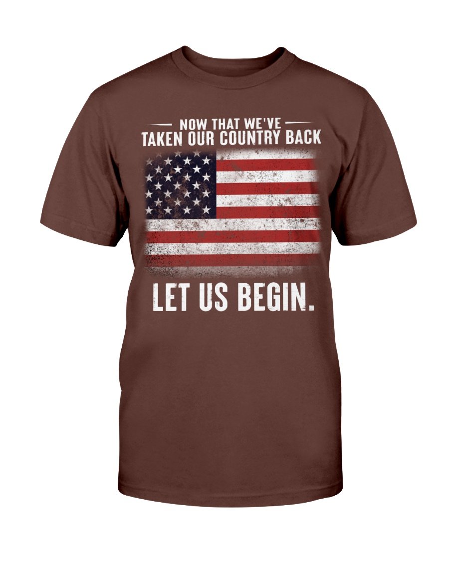Now That Weve Taken Our Country Back Let Us Begin T-Shirt 6 » Cool Gifts for You - Mfamilygift Now That Weve Taken Our Country Back Let Us Begin T-Shirt 6