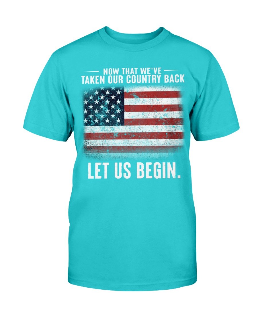 Now That Weve Taken Our Country Back Let Us Begin T-Shirt 10 » Cool Gifts for You - Mfamilygift Now That Weve Taken Our Country Back Let Us Begin T-Shirt 10