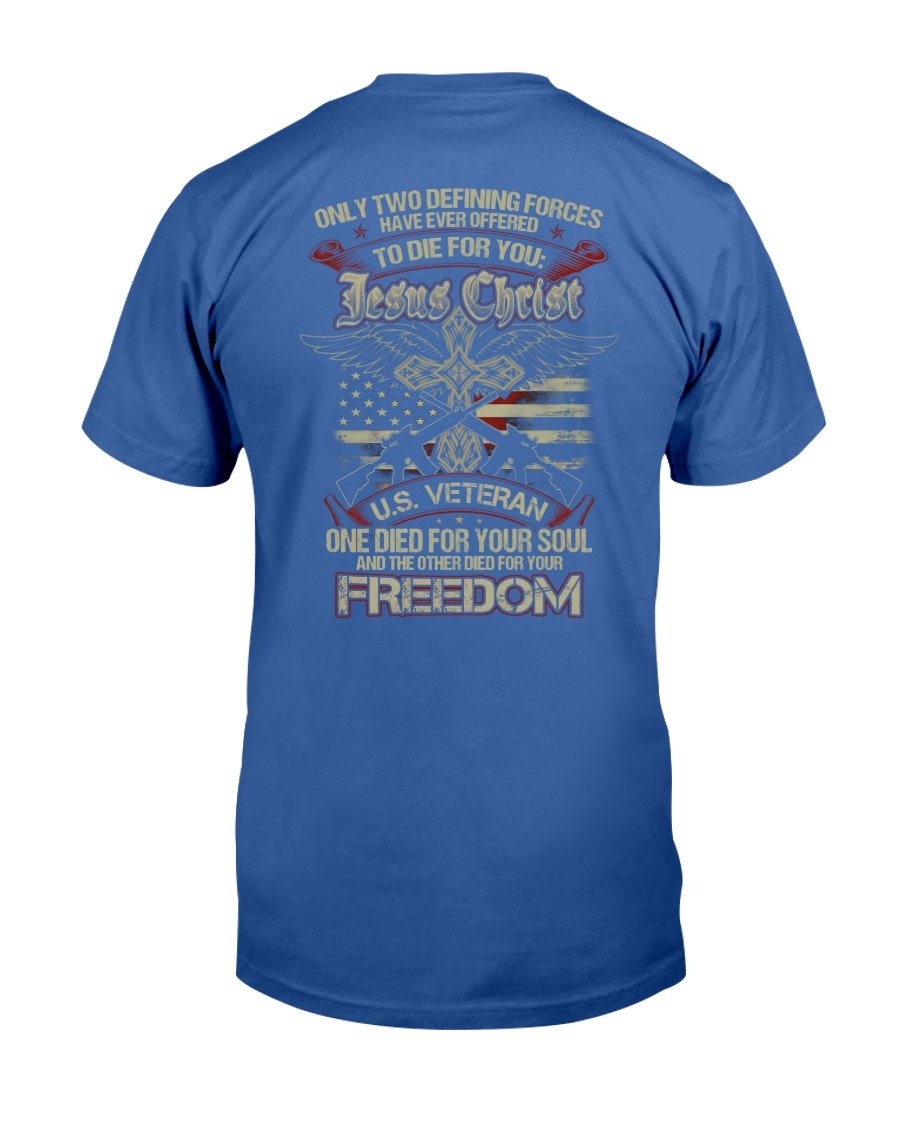 Only Two Defining Forces Have Ever Offered To Die For Jesus Chris And A U.S. Veteran T-Shirt 4 » Cool Gifts for You - Mfamilygift Only Two Defining Forces Have Ever Offered To Die For Jesus Chris And A U.S. Veteran T-Shirt 4