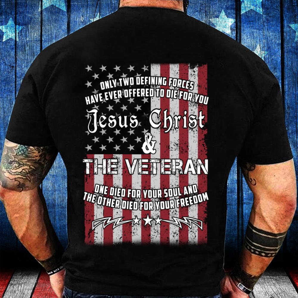 Only Two Defining Forces Have Ever Offered To Die For You, Jesus Christ Veteran T-Shirt Only Two Defining Forces Have Ever Offered To Die For You, Jesus Christ Veteran T-Shirt