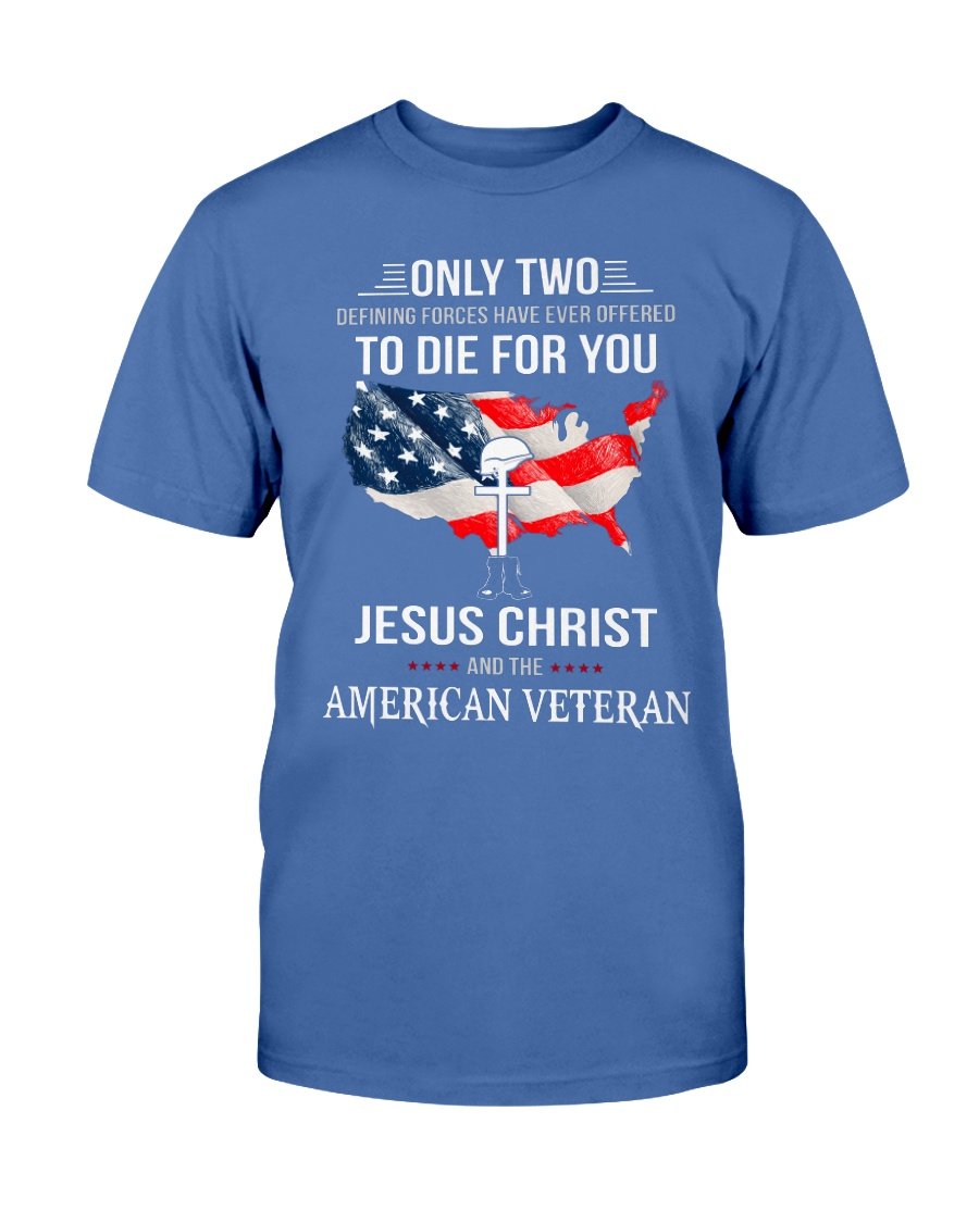 Only Two Defining Forces Have Ever Offered To Die For You Jesus Christ And The American Veteran T-Shirt 3 » Cool Gifts for You - Mfamilygift Only Two Defining Forces Have Ever Offered To Die For You Jesus Christ And The American Veteran T-Shirt 3