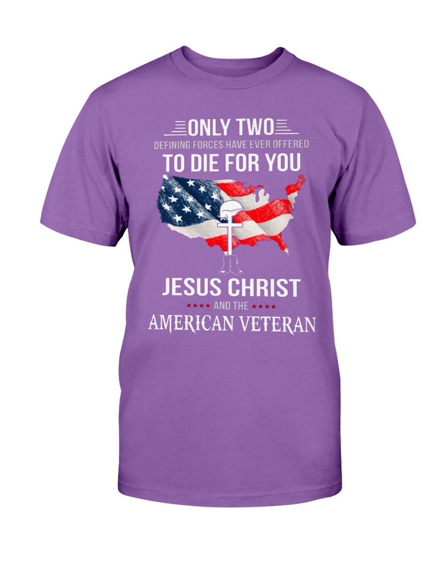 Only Two Defining Forces Have Ever Offered To Die For You Jesus Christ And The American Veteran T-Shirt 4 » Cool Gifts for You - Mfamilygift Only Two Defining Forces Have Ever Offered To Die For You Jesus Christ And The American Veteran T-Shirt 4