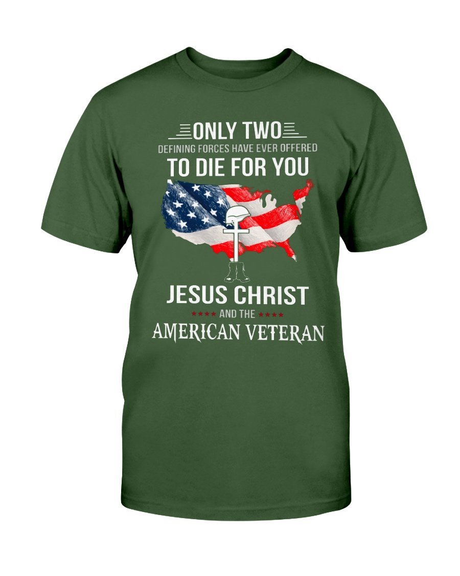 Only Two Defining Forces Have Ever Offered To Die For You Jesus Christ And The American Veteran T-Shirt 5 » Cool Gifts for You - Mfamilygift Only Two Defining Forces Have Ever Offered To Die For You Jesus Christ And The American Veteran T-Shirt 5