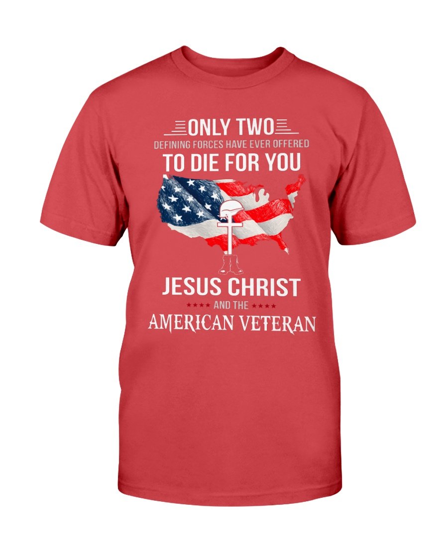 Only Two Defining Forces Have Ever Offered To Die For You Jesus Christ And The American Veteran T-Shirt 7 » Cool Gifts for You - Mfamilygift Only Two Defining Forces Have Ever Offered To Die For You Jesus Christ And The American Veteran T-Shirt 7