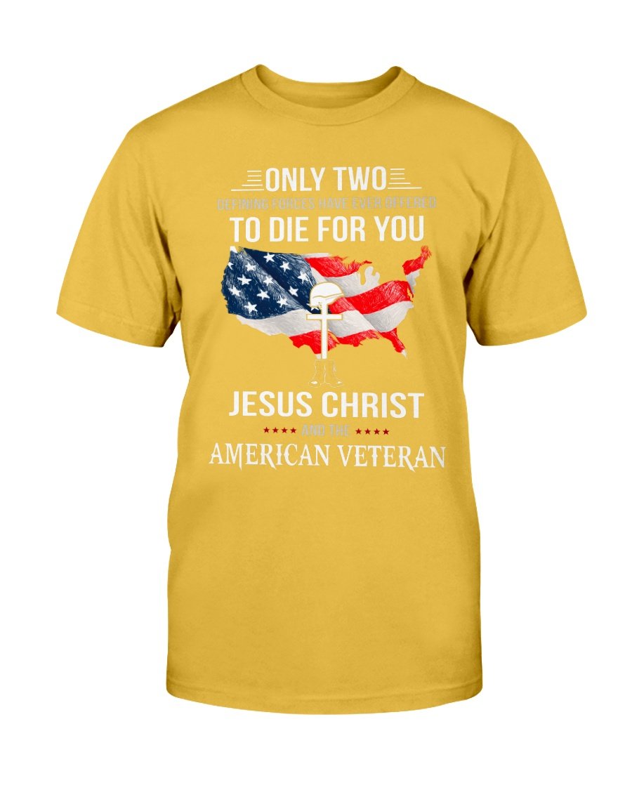 Only Two Defining Forces Have Ever Offered To Die For You Jesus Christ And The American Veteran T-Shirt 8 » Cool Gifts for You - Mfamilygift Only Two Defining Forces Have Ever Offered To Die For You Jesus Christ And The American Veteran T-Shirt 8