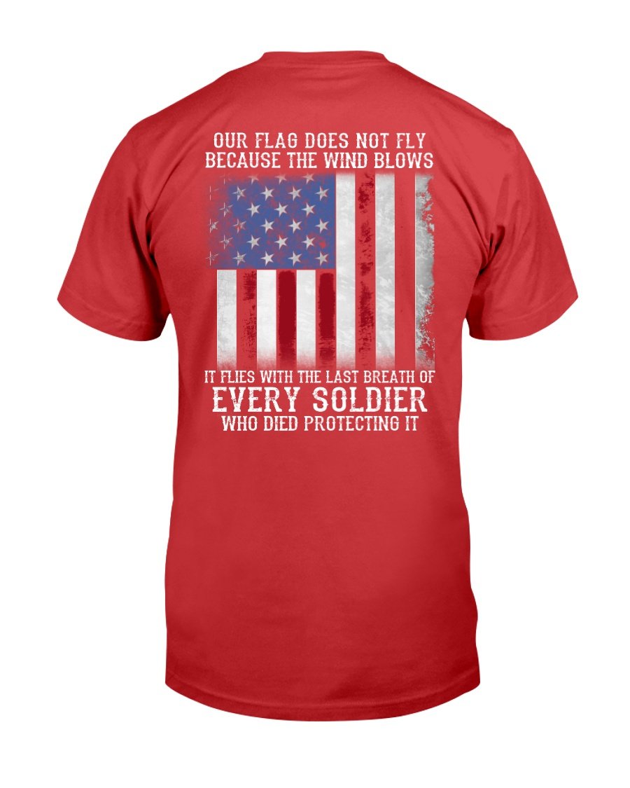 Our Flag Does Not Fly Because The Wind Blows Every Soldier T-Shirt 5 » Cool Gifts for You - Mfamilygift Our Flag Does Not Fly Because The Wind Blows Every Soldier T-Shirt 5