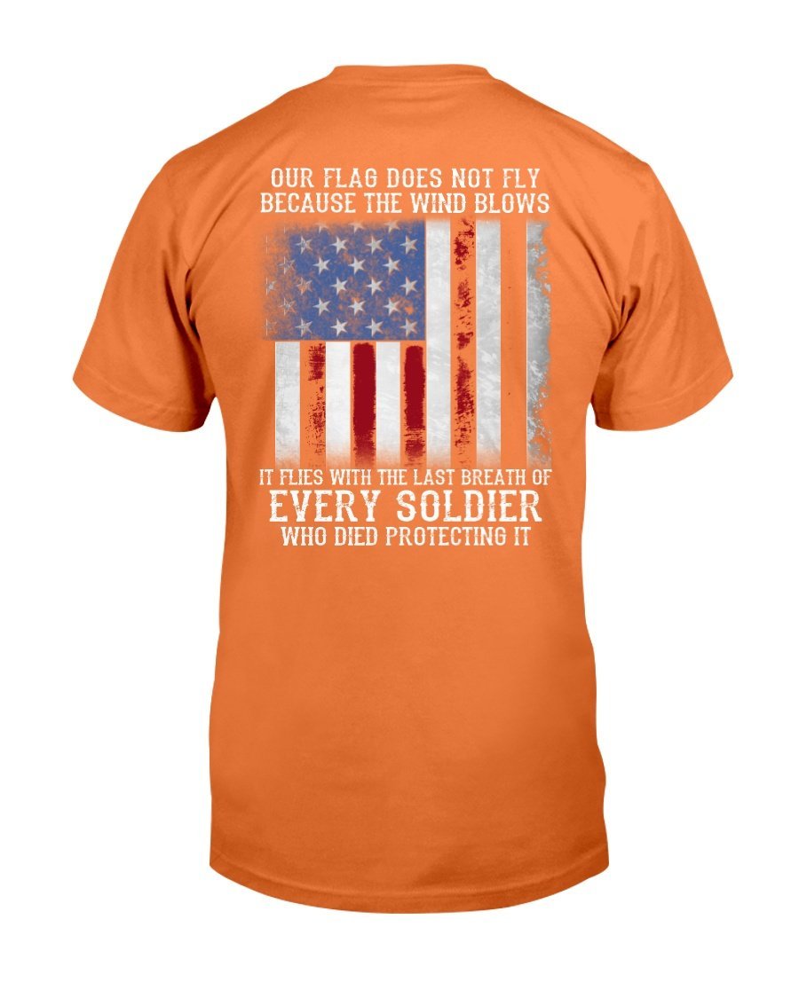 Our Flag Does Not Fly Because The Wind Blows Every Soldier T-Shirt 7 » Cool Gifts for You - Mfamilygift Our Flag Does Not Fly Because The Wind Blows Every Soldier T-Shirt 7