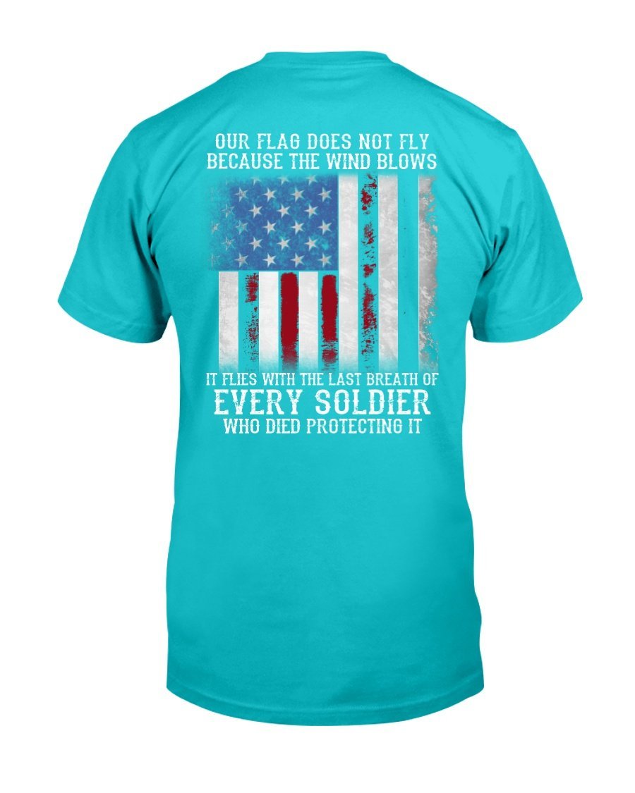Our Flag Does Not Fly Because The Wind Blows Every Soldier T-Shirt 8 » Cool Gifts for You - Mfamilygift Our Flag Does Not Fly Because The Wind Blows Every Soldier T-Shirt 8