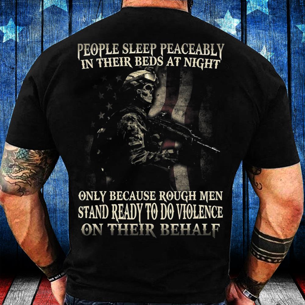 People Sleep Peaceably In Their Beds At Night Veteran T-Shirt People Sleep Peaceably In Their Beds At Night Veteran T-Shirt