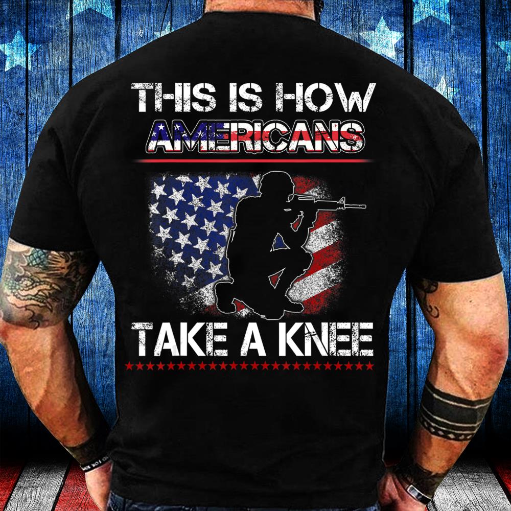 Proud Veteran American Gift, This Is How Americans Take A Knee T-Shirt Proud Veteran American Gift, This Is How Americans Take A Knee T-Shirt