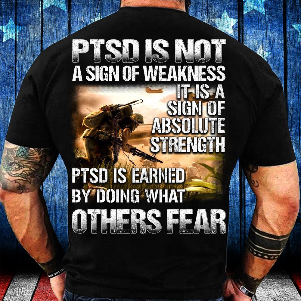 PTSD Is Not A Sign Of Weakness It Is A Sign Of Absolute Strength T-Shirt PTSD Is Not A Sign Of Weakness It Is A Sign Of Absolute Strength T-Shirt
