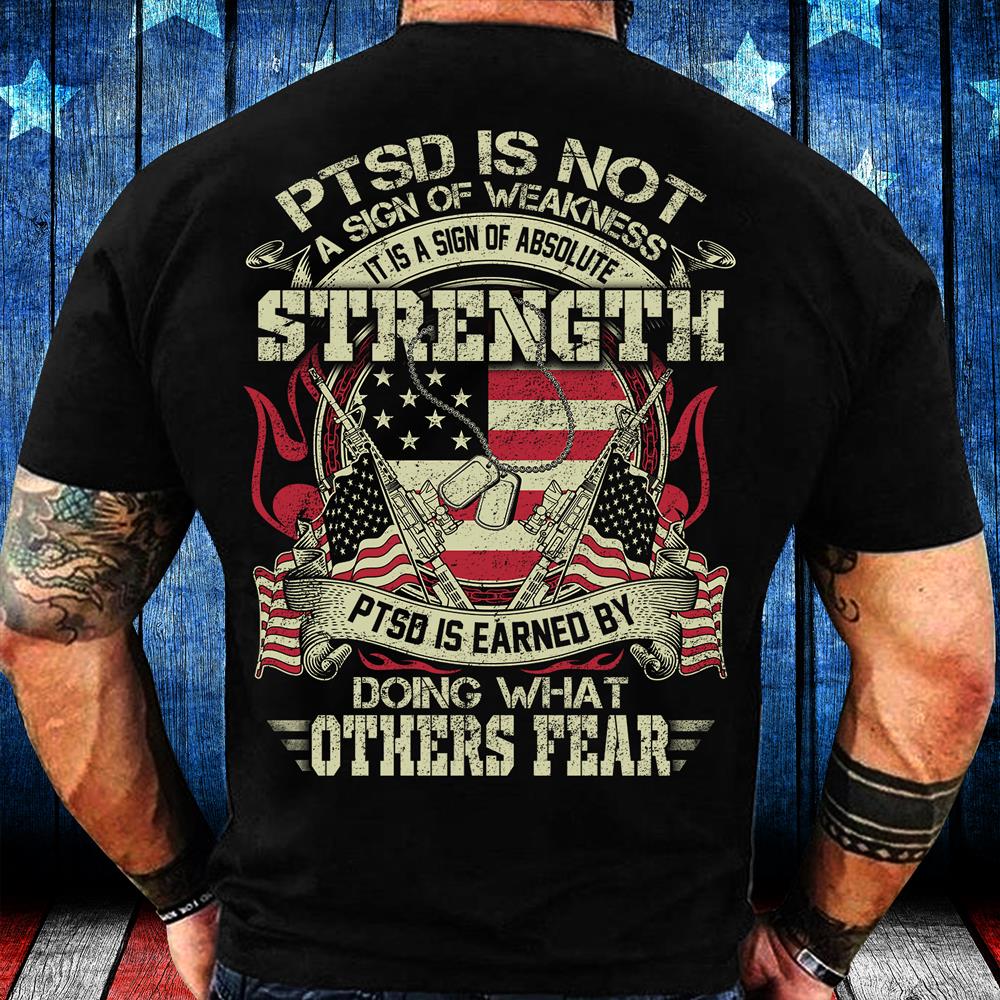 PTSD Is Not A Sign Of Weakness It Is A Sign Of Absolute Strength T-Shirt