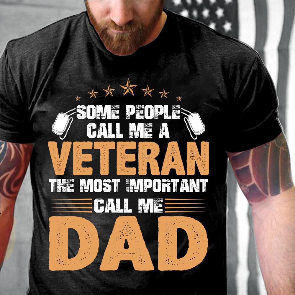 Some People Call Me A Veteran The Most Important Call Me Dad T-Shirt Some People Call Me A Veteran The Most Important Call Me Dad T-Shirt