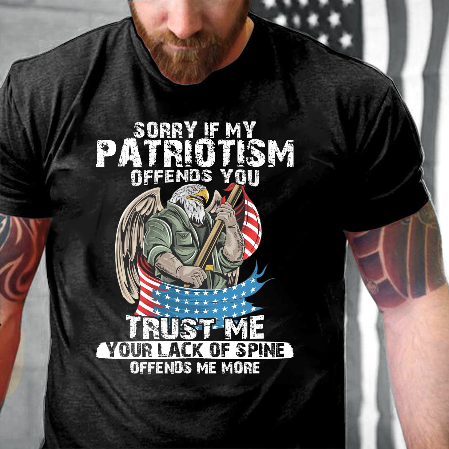 Veterans Shirt - Sorry If My Patriotism Offends You Trust Me Your Lack Of Spine T-Shirt Veterans Shirt - Sorry If My Patriotism Offends You Trust Me Your Lack Of Spine T-Shirt