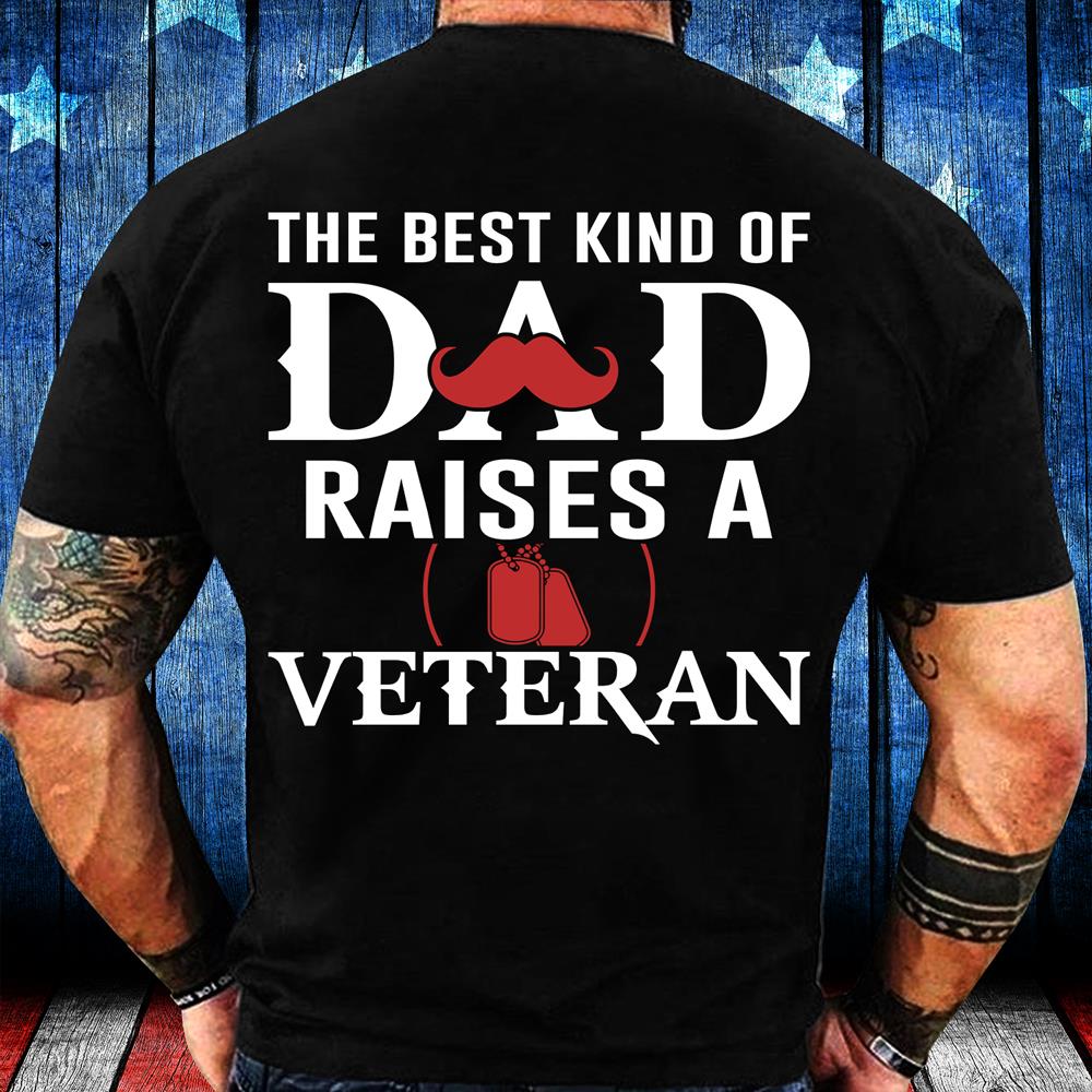 The Best Kind Of Dad Raises A Veteran T-Shirt The Best Kind Of Dad Raises A Veteran T-Shirt